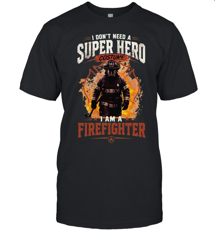 I Don't Need A Super Hero Costume I Am A Firefighter Unisex T-Shirt