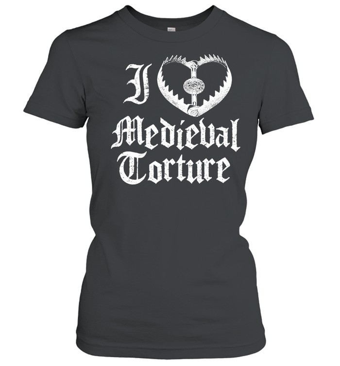 I Love Medieval Torture gothic dark humor Women T-Shirt