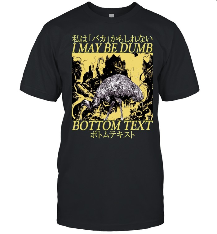 I May Be Dumb Bottom Text Emu surreal meme Unisex T-Shirt