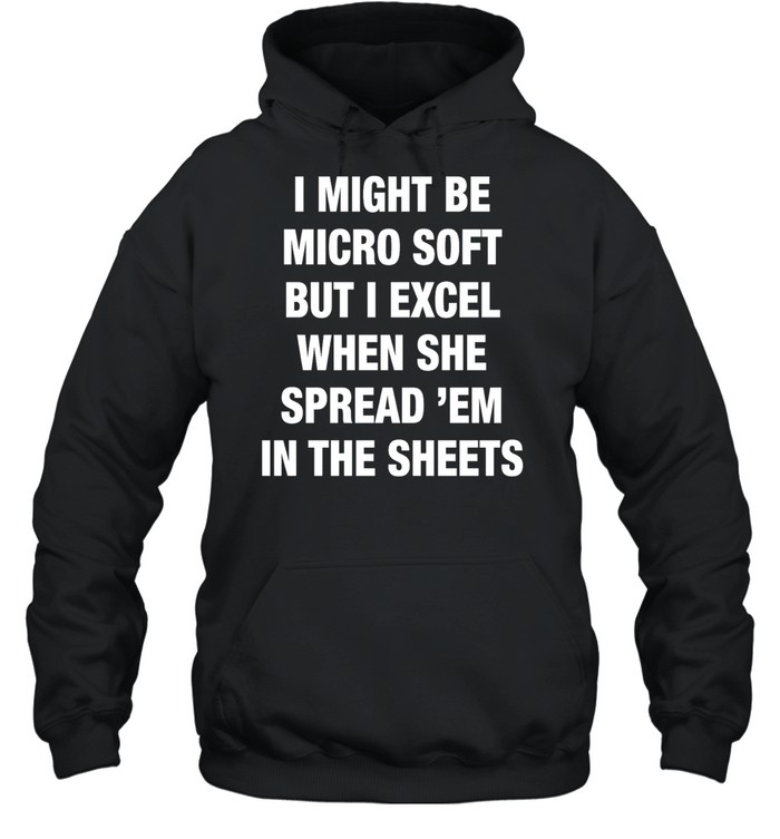 I might be Micro Soft but I excel when she spread em in the sheets text Hoodie