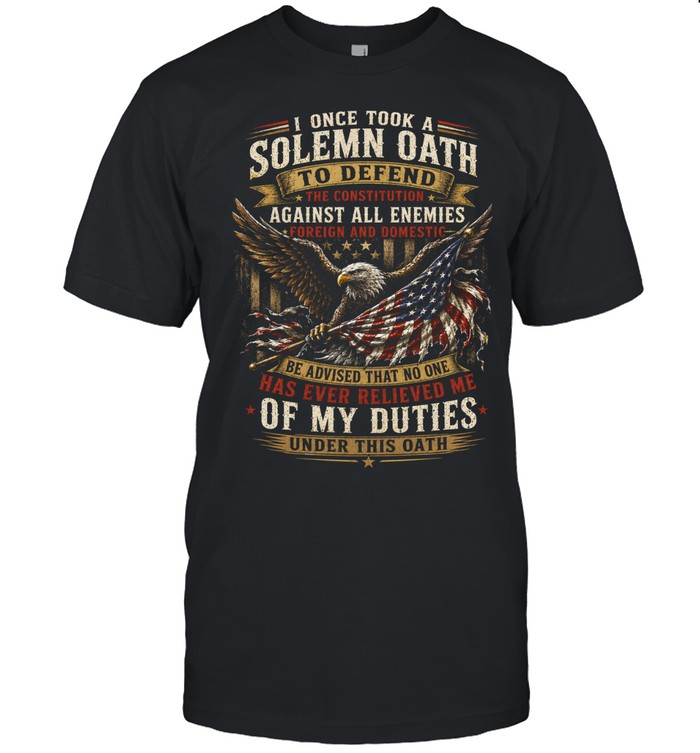 I Once Took A Solemn Oath To Defend The Constitution Against All Enemies Foreign And Domestic Unisex T-Shirt
