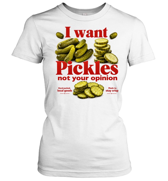 I Want Pickles Not Your Opinion funny food Women T-Shirt