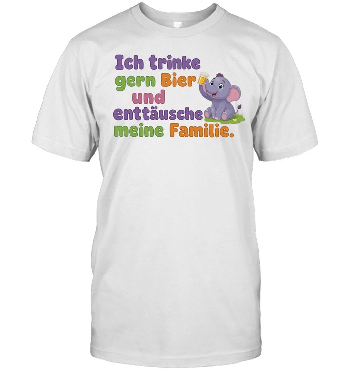 Ich Trinke Gern Bier und Enttäusche Meine Familie Unisex T-Shirt
