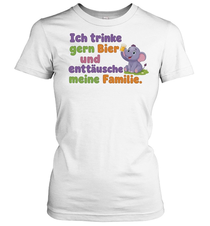 Ich Trinke Gern Bier und Enttäusche Meine Familie Women T-Shirt