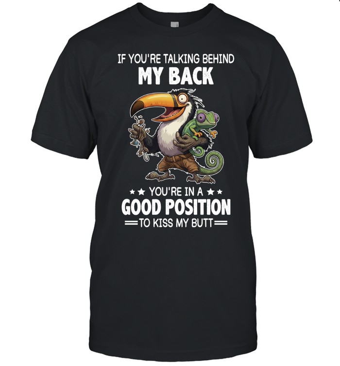 If You're Talking Behind My Back You're In A Good Position To Kiss My Butt Unisex T-Shirt