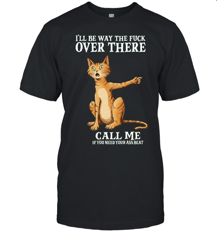 I’ll be way the fuck over there call me if you need your ass beat Unisex T-Shirt