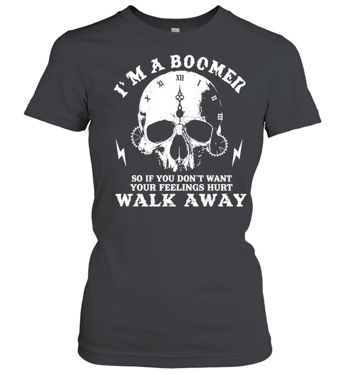 I’m a Boomer So If You Don’t Want Your Feelings Hurt Walk Away Women T-Shirt