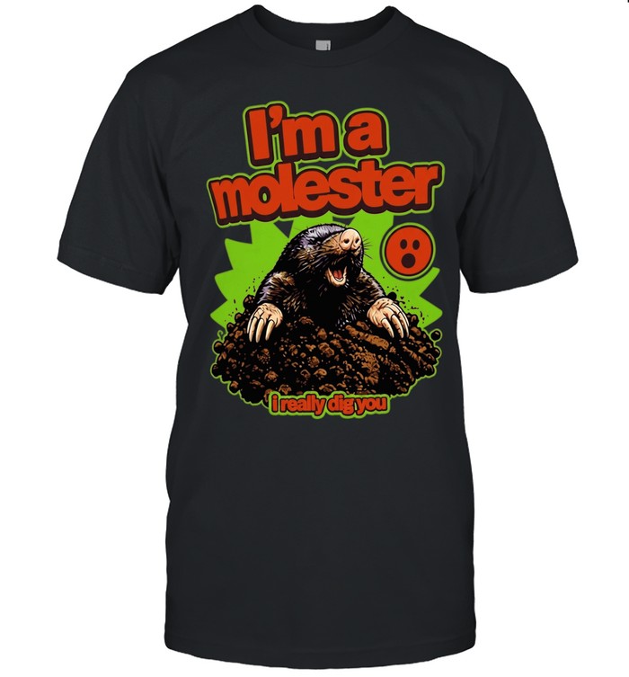 I’m a Molester I really dig you Unisex T-Shirt