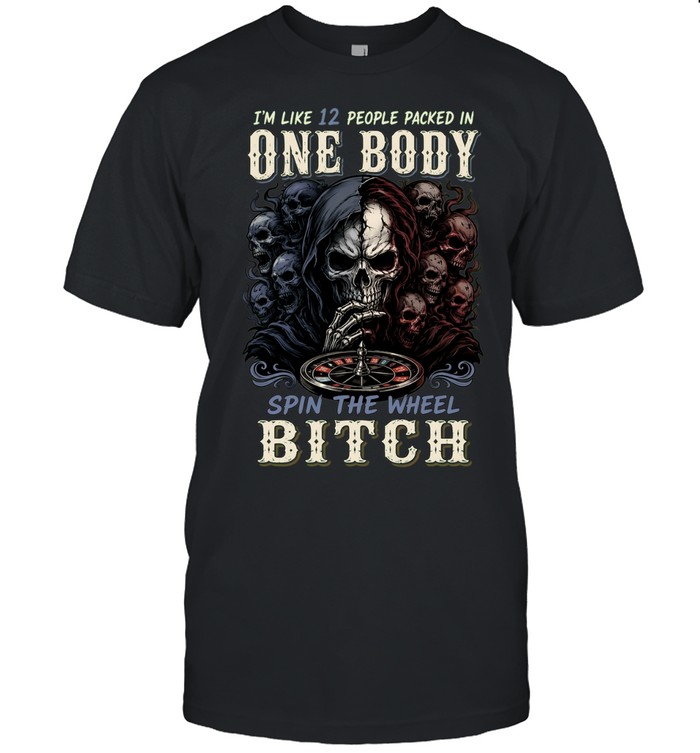 I'm Like 12 People Packed In One Body Spin The Wheel Bitch Unisex T-Shirt