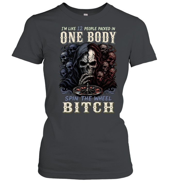 I'm Like 12 People Packed In One Body Spin The Wheel Bitch Women T-Shirt