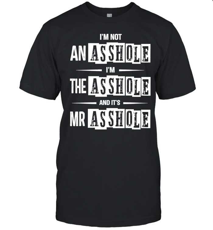 I’m Not an Asshole I’m the Asshole and It’s Mr Asshole Unisex T-Shirt