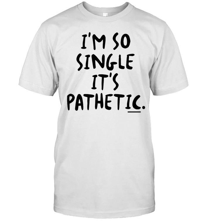 I’m So Single It’s Pathetic funny humor Unisex T-Shirt