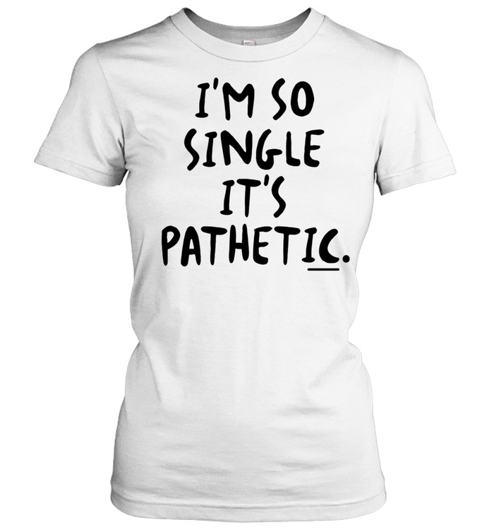 I’m So Single It’s Pathetic funny humor Women T-Shirt