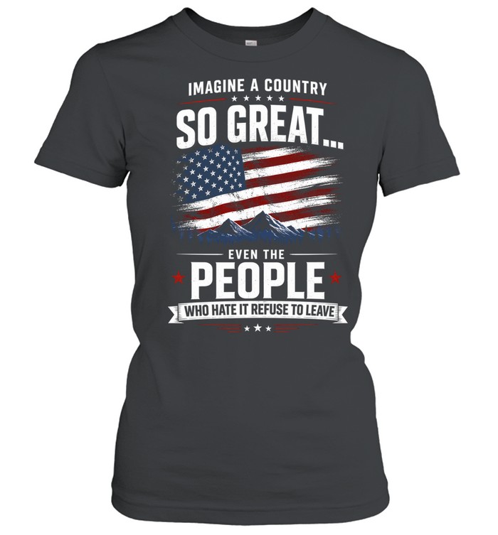 Imagine A Country So Great Even The People Who Hate It Refuse To Leave Women T-Shirt