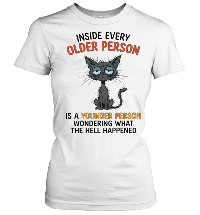 Inside Every Older Person Is a Younger Person Wondering What the Hell Happened Women T-Shirt