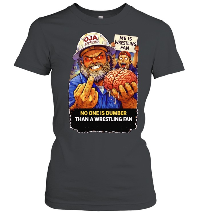 James Oja Jr No One Is Dumber Than a Wrestling Fan Women T-Shirt