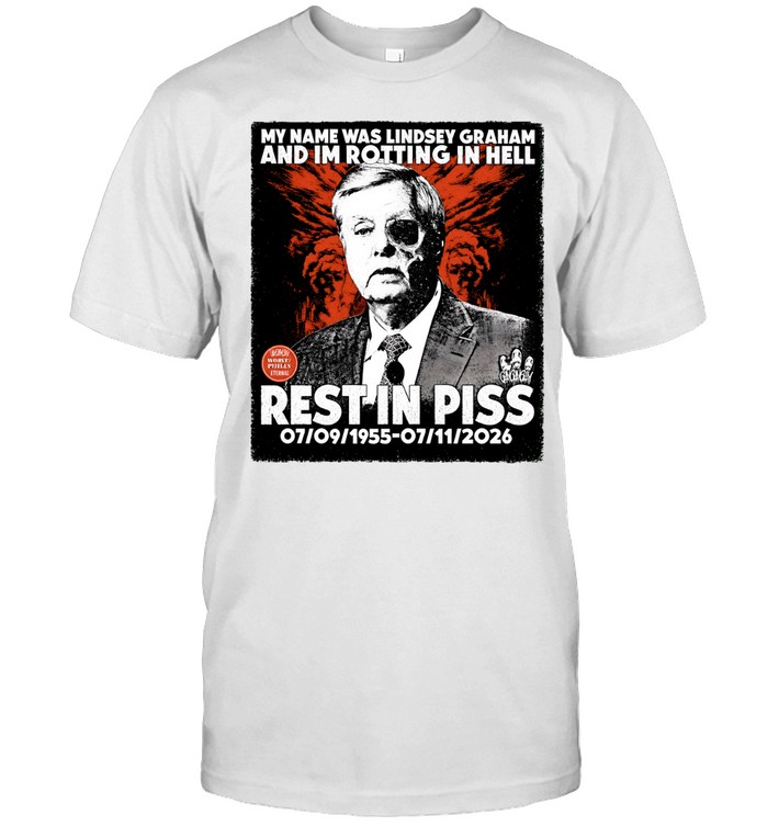 Lindsey Graham Rest in Piss my name was lindsey graham and I’m rotting in hell Unisex T-Shirt