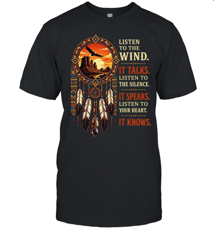 Listen To The Wind It Talks Listen To The Silence It Speaks Listen To Your Heart It Knows Unisex T-Shirt