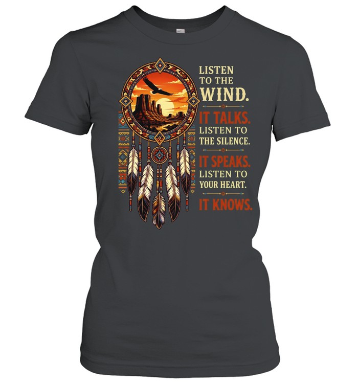 Listen To The Wind It Talks Listen To The Silence It Speaks Listen To Your Heart It Knows Women T-Shirt