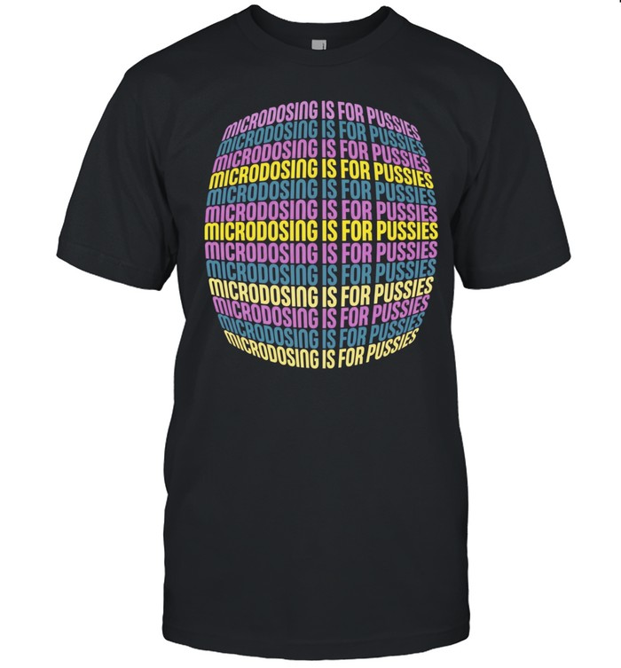 Microdosing is for pussies Unisex T-Shirt