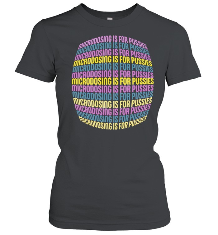 Microdosing is for pussies Women T-Shirt