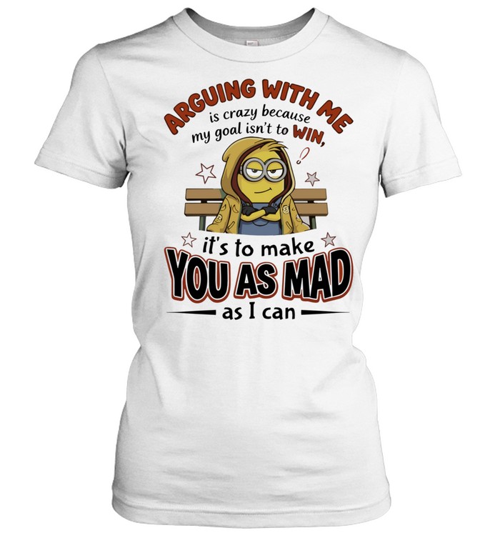 Minion Despicable Me Arguing with me is crazy because my goal is not to win Women T-Shirt
