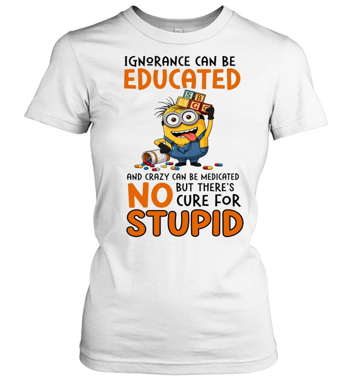 Minion Despicable Me Ignorance can be educated and crazy can be medicated Women T-Shirt