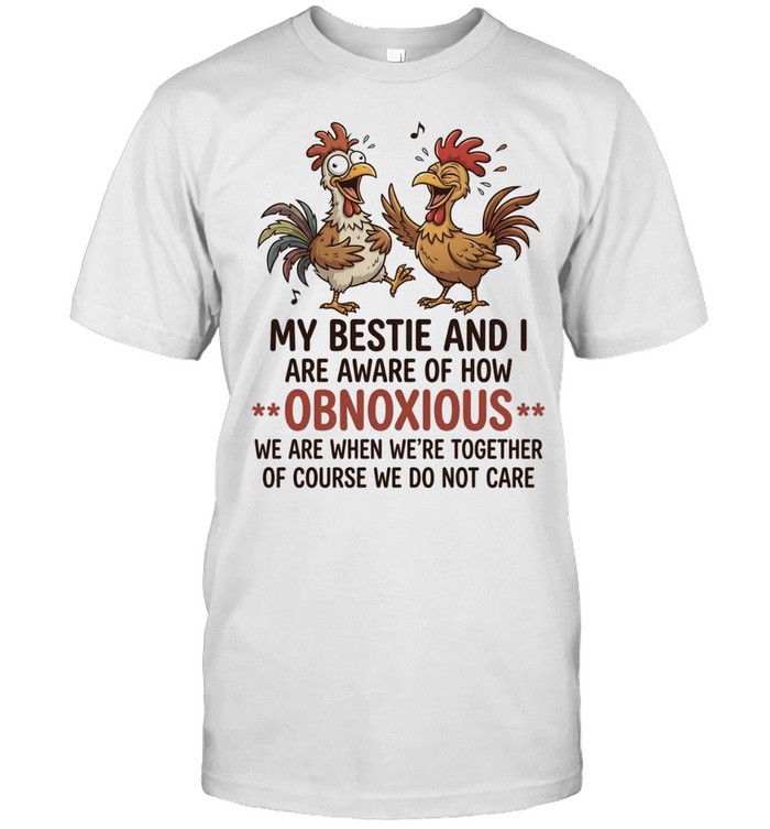 My Bestie and I Are Aware of How Obnoxious We Are When We Are Together Unisex T-Shirt