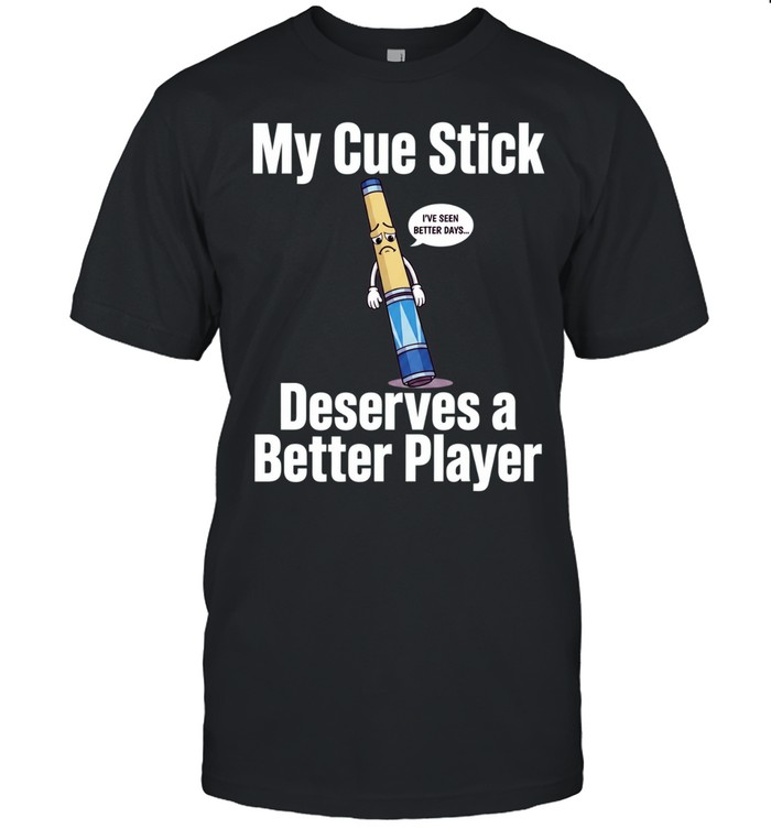 My Cue Stick Deserves a Better Player Unisex T-Shirt