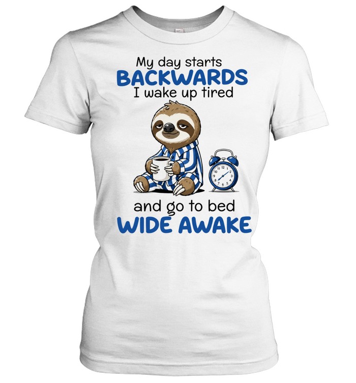 My Day Starts Backwards I Wake Up Tired and Go to Bed Wide Awake Women T-Shirt