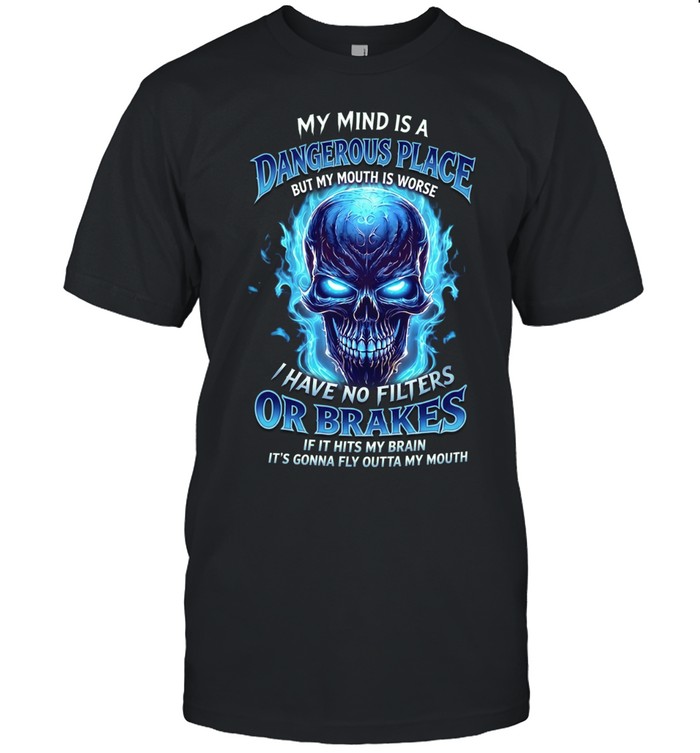 My Mind Is A Dangerous Place But My Mouth Is Worse I Have No Filters Or Brakes If It Hits My Brain It's Gonna Fly Outta My Mouth Unisex T-Shirt
