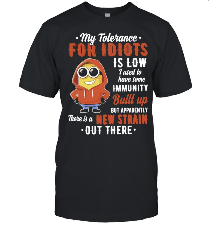 My Tolerance for Idiots Is Low New Strain Out There Minion Unisex T-Shirt