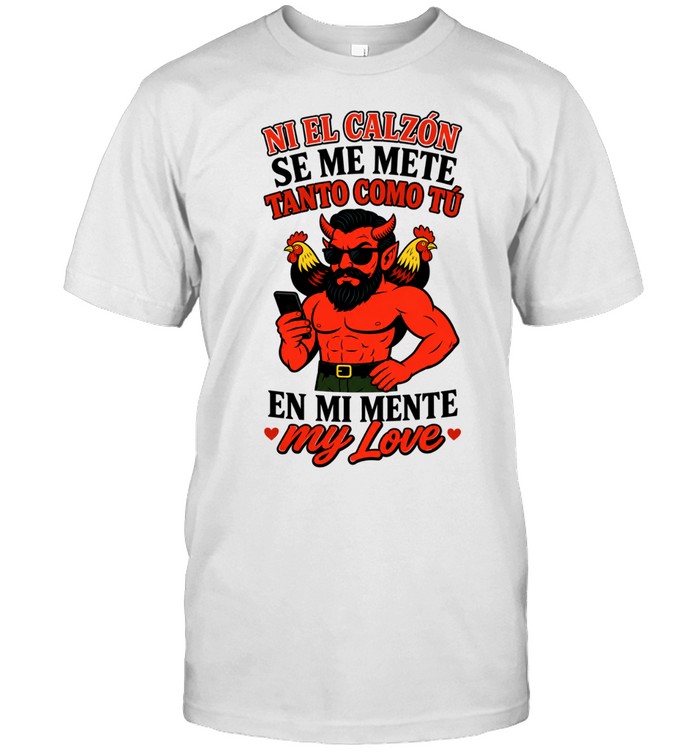 Ni El Calzon Se Me Mete Tanto Como Tu En Mi Mente My Love Devil Unisex T-Shirt