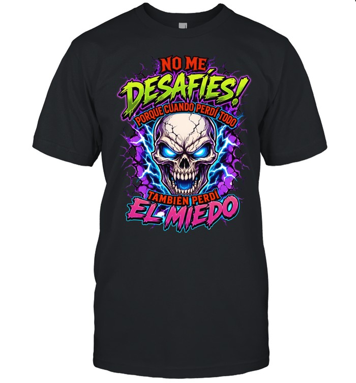No Me Desafies Porque Cuando Perdi Todo Tambien Perdi El Miedo Unisex T-Shirt