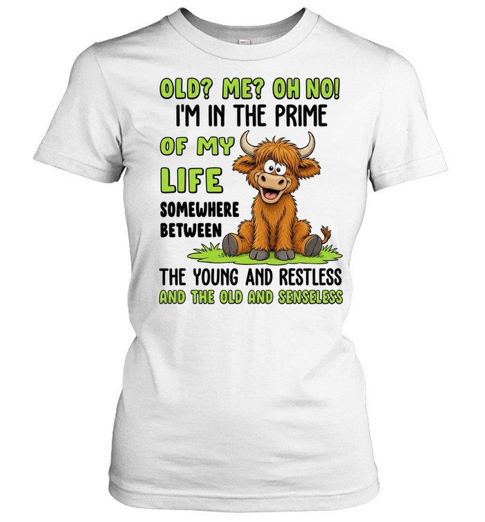Old Me Oh No! I'm In The Prime Of My Life Somewhere Between The Young And Restless And The Old And Senseless Women T-Shirt