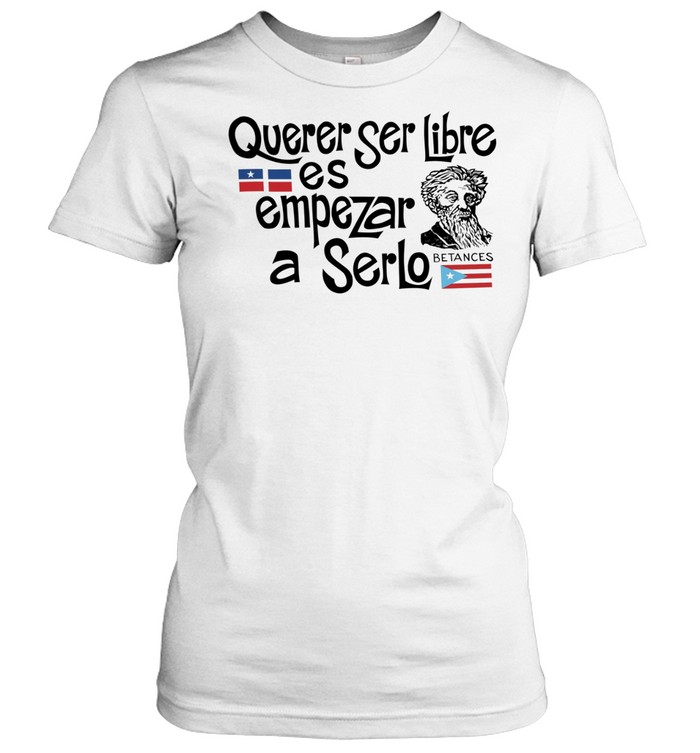 Querer Ser Libre Es Empezar a Serlo Betances Women T-Shirt