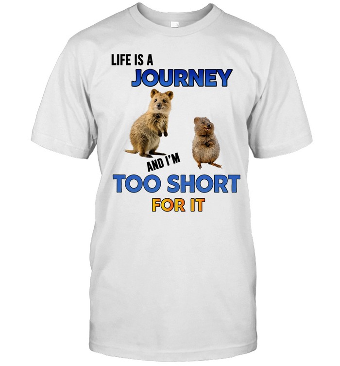 Quokka Life is a journey and I am too short for it Unisex T-Shirt