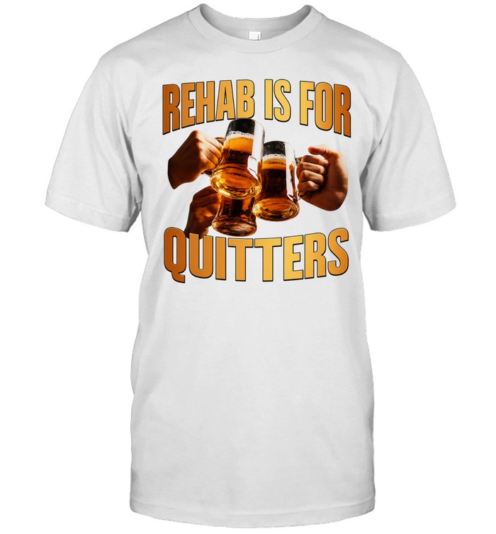 Rehab Is For Quitters Beer Drinking Funny Unisex T-Shirt