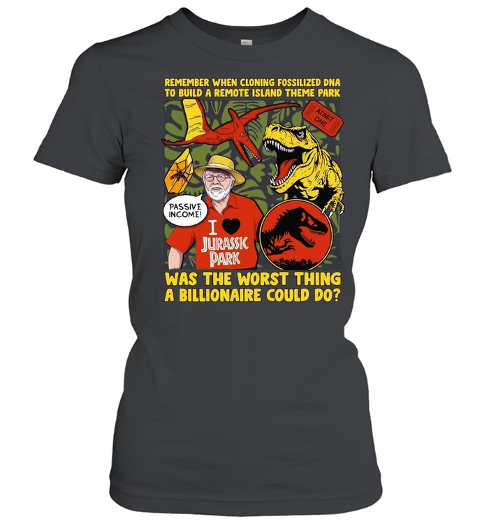 Remember When Cloning Fossilized DNA Was the Worst Thing a Billionaire Could Do Women T-Shirt