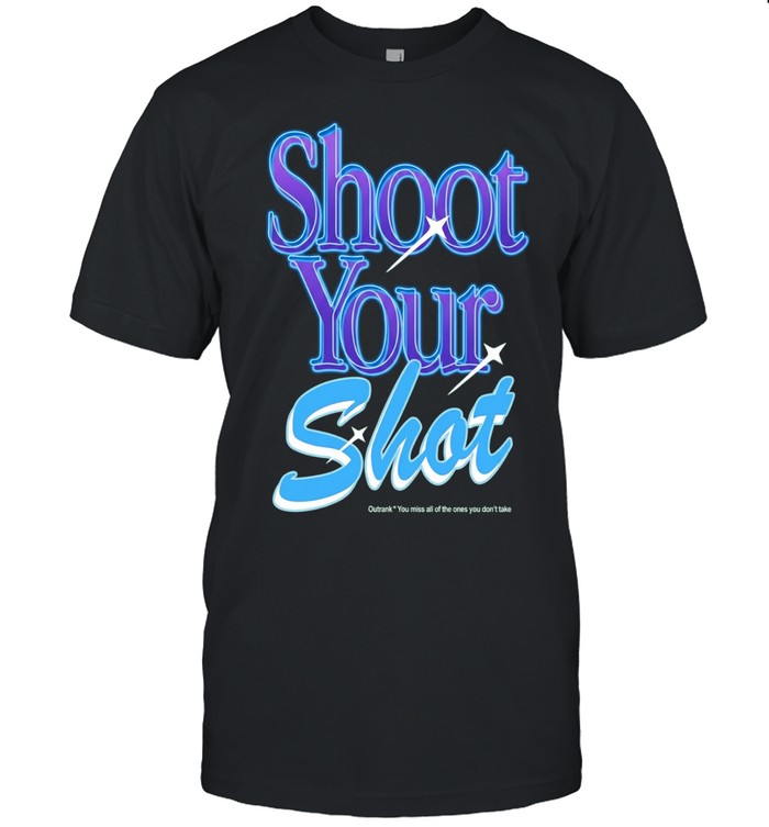 Shoot Your Shot Outrank You Miss All of the Ones You Don’t Take Unisex T-Shirt