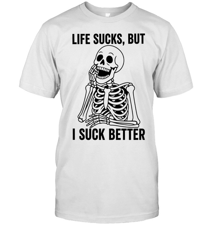 Skeleton life sucks but I suck better funny Unisex T-Shirt
