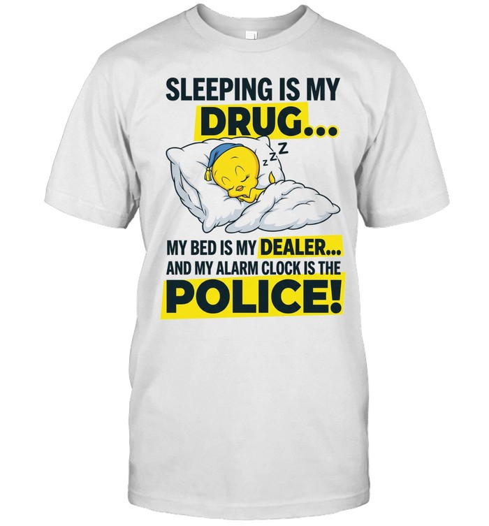 Sleeping Is My Drug My Bed Is My Dealer And My Alarm Clock Is The Police! Unisex T-Shirt