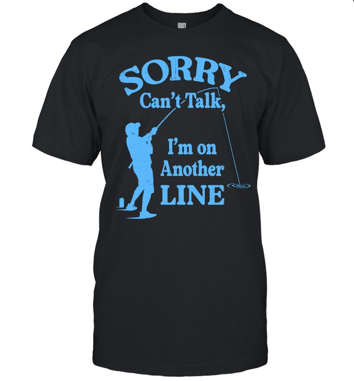 Sorry Can’t Talk I’m on Another Line Fishing Unisex T-Shirt