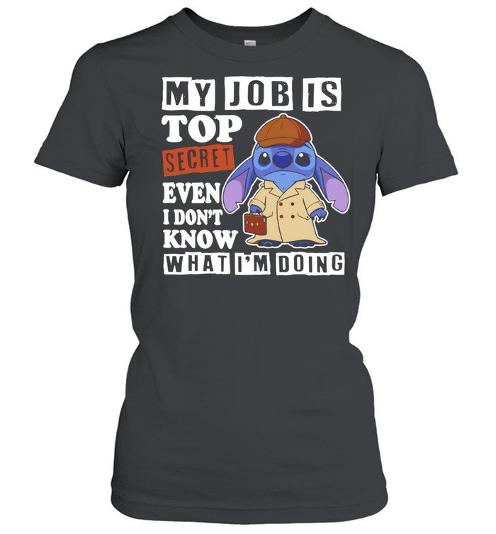 Stitch My Job Is Top Secret Even I Don’t Know What I’m Doing Women T-Shirt