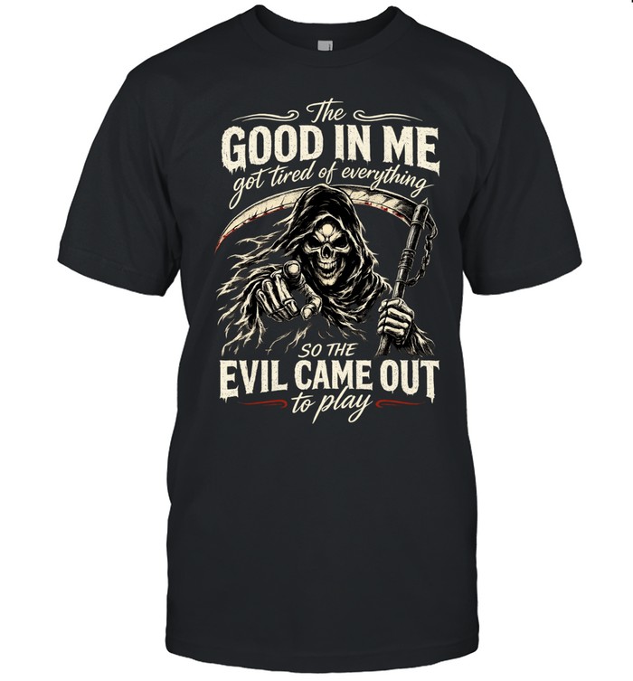 The Good Girl In Me Got Tired Of The Bullshit So The Bitch In Me Came Out Out To Play Unisex T-Shirt