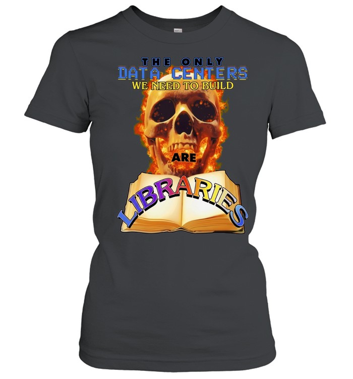 The Only Data Centers We Need to Build Are Libraries Women T-Shirt