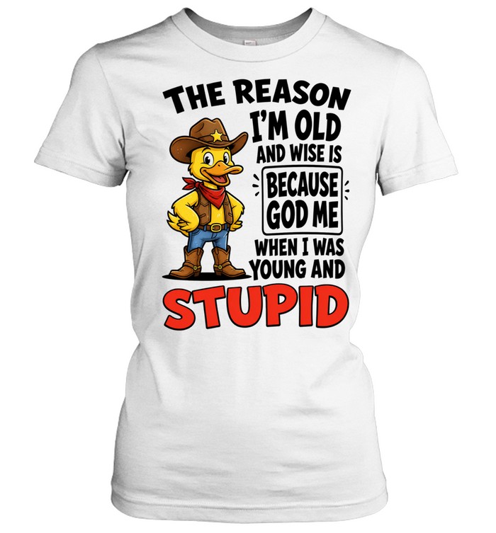 The Reason I'm Old And Wise Is Because God Protected Me When I Was Young And Stupid Women T-Shirt