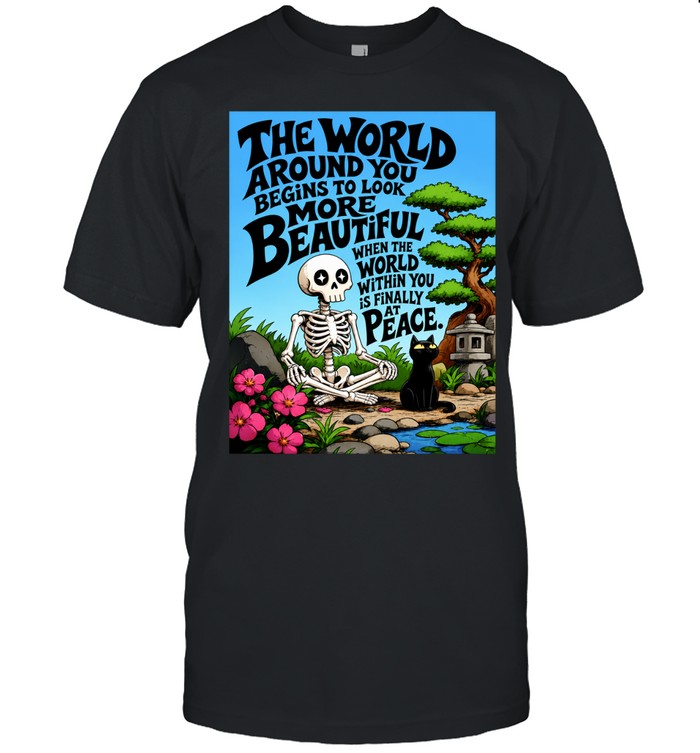 The World Around You Begins to Look More Beautiful When the World Within You Is at Peace Unisex T-Shirt