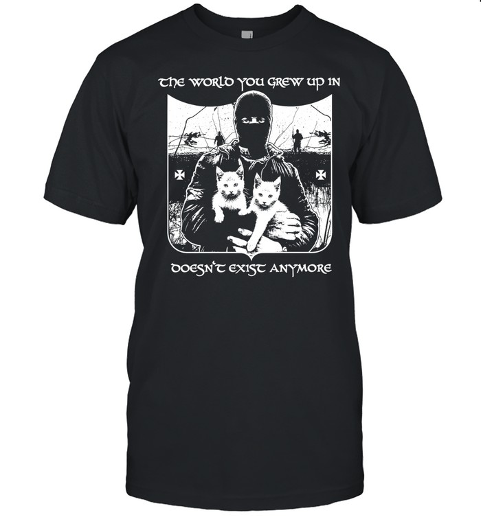 The World You Grew Up in Doesn’t Exist Anymore Unisex T-Shirt