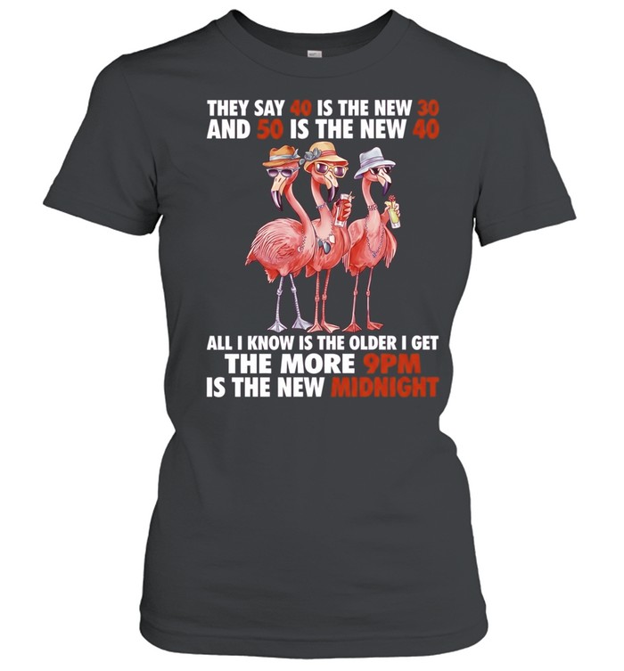 They Say 40 Is the New 30 and 50 Is the New 40 9pm Is the New Midnight Women T-Shirt